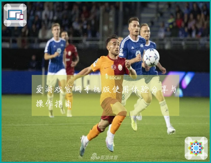 爱游戏官网手机版使用体验分享与操作指南