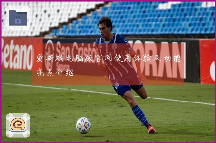 爱游戏电脑版官网使用体验及功能亮点介绍