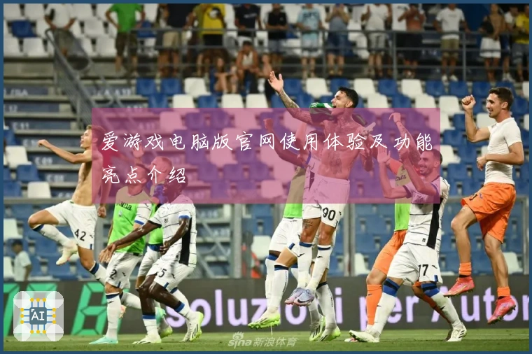 爱游戏电脑版官网使用体验及功能亮点介绍